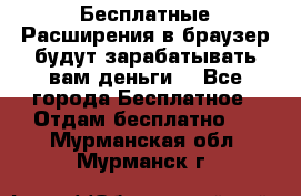 Бесплатные Расширения в браузер будут зарабатывать вам деньги. - Все города Бесплатное » Отдам бесплатно   . Мурманская обл.,Мурманск г.